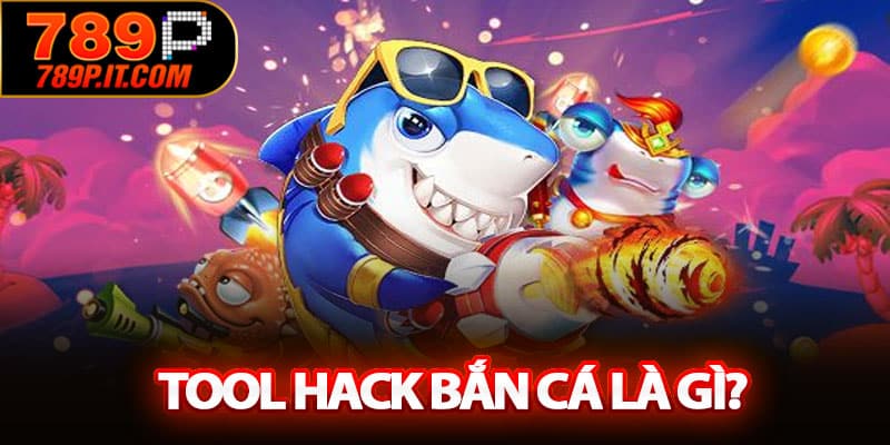 Tool hack bắn cá là gì?